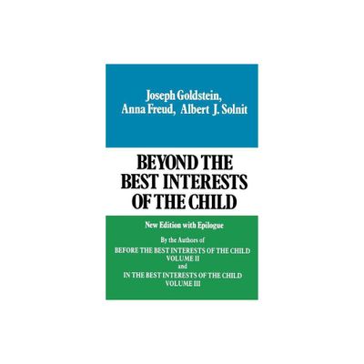 Beyond the Best Interests of the Child - by Joseph Goldstein & Anna Freund & Albert J Solnit (Paperback)