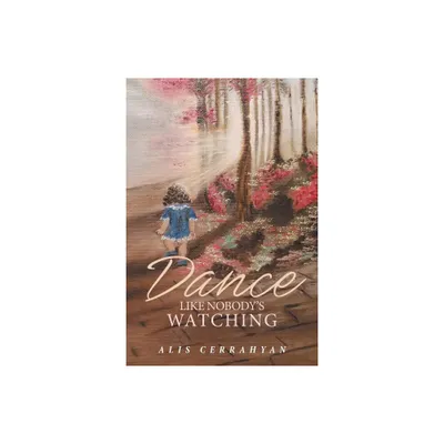 Dance Like Nobodys Watching - by Alis Cerrahyan (Paperback)