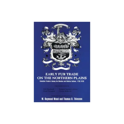 Early Fur Trade on the Northern Plains - (American Exploration and Travel) Annotated by W Raymond Wood & Thomas D Thiessen (Paperback)