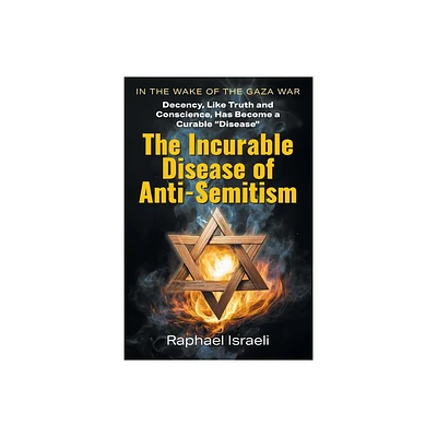 The Incurable Disease of Anti-Semitism - by Raphael Israeli (Paperback)