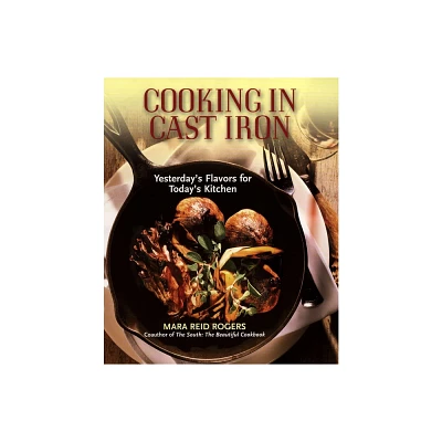 Cooking in Cast Iron - by Mara Reid Rogers (Paperback)