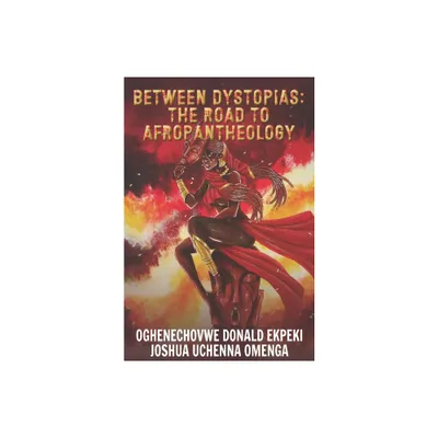 Between Dystopias: The Road to Afropantheology - by Oghenechovwe Donald Ekpeki & Joshua Uchenna Omenga (Paperback)