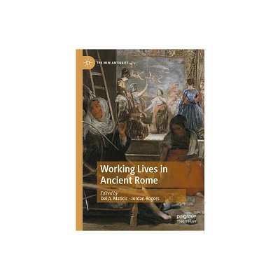 Working Lives in Ancient Rome - (New Antiquity) by Del A Maticic & Jordan Rogers (Hardcover)