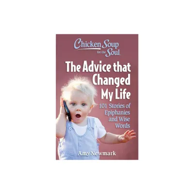 Chicken Soup for the Soul: The Advice That Changed My Life - by Amy Newmark (Paperback)