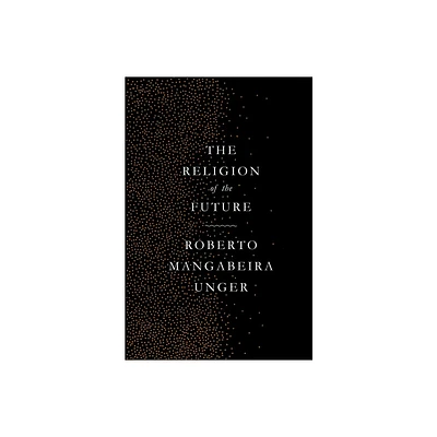 The Religion of the Future - by Roberto Mangabeira Unger (Paperback)