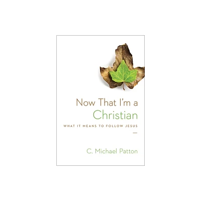 Now That Im a Christian - by C Michael Patton (Paperback)