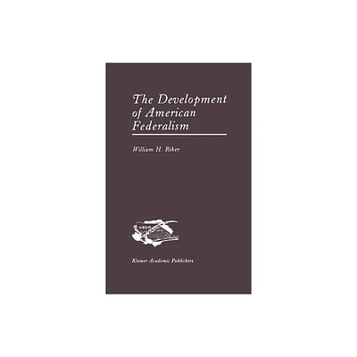 The Development of American Federalism - by William H Riker (Hardcover)