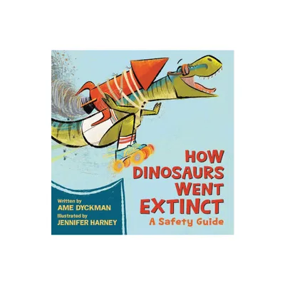 How Dinosaurs Went Extinct - by Ame Dyckman (Hardcover)