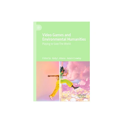 Video Games and Environmental Humanities - by Kelly I Aliano & Adam Crowley (Hardcover)