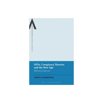 Ufos, Conspiracy Theories and the New Age - (Bloomsbury Advances in Religious Studies) by David G Robertson (Paperback)