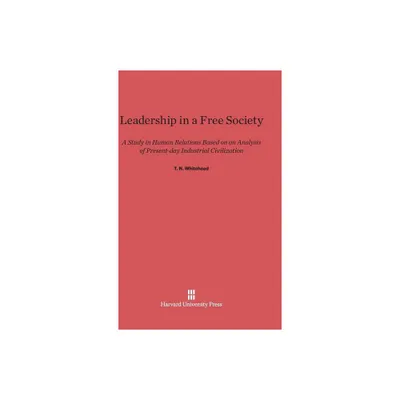 Leadership in a Free Society - by T N Whitehead (Hardcover)