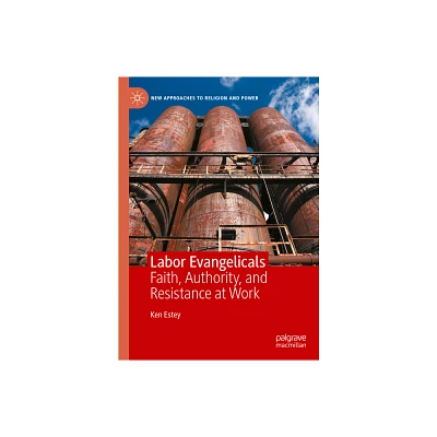 Labor Evangelicals - (New Approaches to Religion and Power) by Ken Estey (Hardcover)