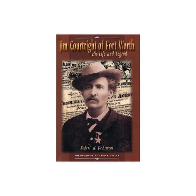 Jim Courtright of Fort Worth - by Robert K Dearment (Hardcover)