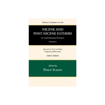 A Select Library of the Nicene and Post-Nicene Fathers of the Christian Church, First Series, Volume 2 - by Philip Schaff (Hardcover)