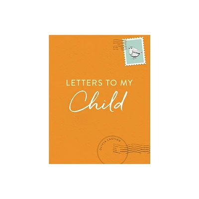 Letters to My Child - by Olivia Lasting (Hardcover)