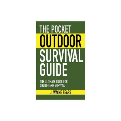 The Pocket Outdoor Survival Guide - (Skyhorse Pocket Guides) by J Wayne Fears (Paperback)