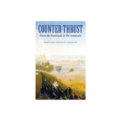 Counter-Thrust - (Great Campaigns of the Civil War) by Benjamin Franklin Cooling (Paperback)