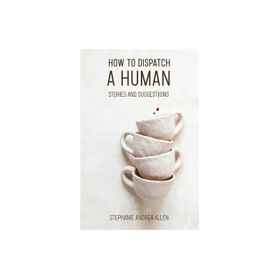 How to Dispatch a Human - by Stephanie Andrea Allen (Paperback)