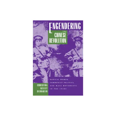 Engendering the Chinese Revolution - by Christina Kelley Gilmartin (Paperback)