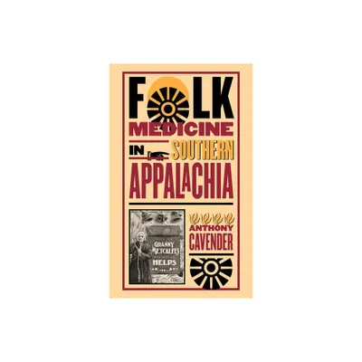 Folk Medicine in Southern Appalachia - by Anthony Cavender (Paperback)