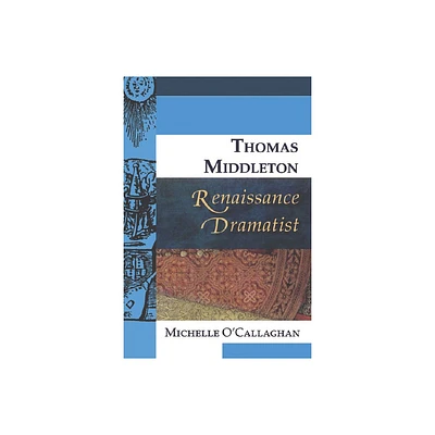 Thomas Middleton, Renaissance Dramatist - (Renaissance Dramas and Dramatists) by Michelle OCallaghan (Paperback)