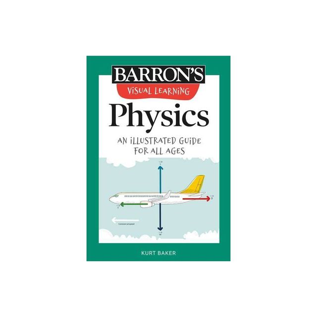 Visual Learning: Physics - (Barrons Visual Learning) by Barrons Educational Series & Kurt Baker (Paperback)