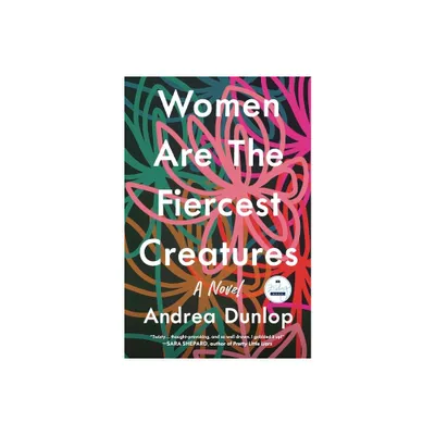 Women Are the Fiercest Creatures - by Andrea Dunlop (Paperback)