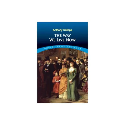 The Way We Live Now - (Dover Thrift Editions: Classic Novels) by Anthony Trollope (Paperback)