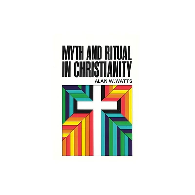 Myth and Ritual in Christianity - by Alan Watts (Paperback)