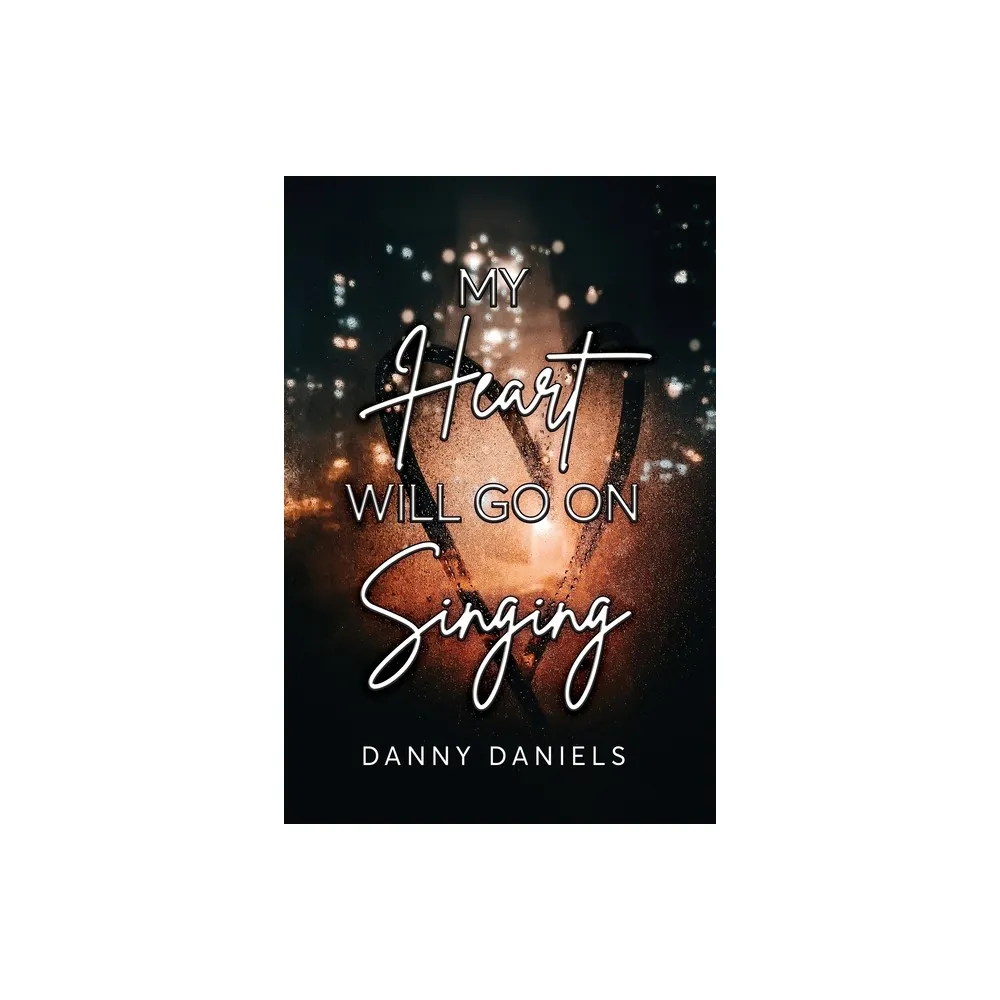 Dorrance Publishing Co My Heart Will Go On Singing - by Danny Daniels  (Paperback) | The Market Place