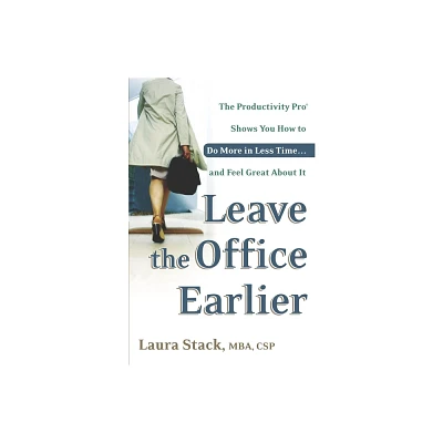 Leave the Office Earlier - by Laura Stack (Paperback)