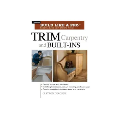 Trim Carpentry and Built-Ins - (Tauntons Build Like a Pro) by Andrew Wormer & Clayton DeKorne (Paperback)