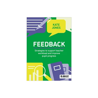 Feedback: Strategies to Support Teacher Workload and Improve Pupil Progress - by Kate Jones (Paperback)