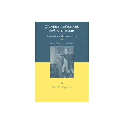 General Richard Montgomery and the American Revolution - (American Social Experience) by Hal T Shelton (Paperback)