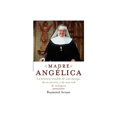 Madre Angelica - by Raymond Arroyo (Paperback)