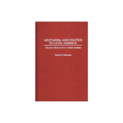 Militarism and Politics in Latin America - (Contributions in Military Studies) by Daniel M Masterson (Hardcover)