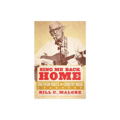 Sing Me Back Home - (American Popular Music) by Bill C Malone (Hardcover)