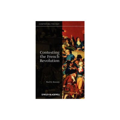 Contesting the French Revolution - (Contesting the Past) by Paul R Hanson (Hardcover)