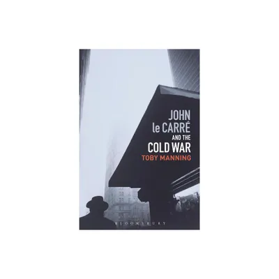 John Le Carr and the Cold War - by Toby Manning (Paperback)