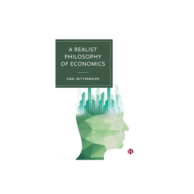 A Realist Philosophy of Economics - by Karl Mittermaier (Hardcover)