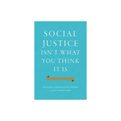 Social Justice Isnt What You Think It Is - by Michael Novak & Paul Adams (Hardcover)