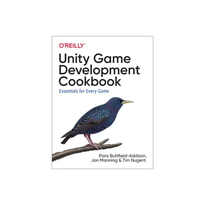 Unity Game Development Cookbook - by Paris Buttfield-Addison & Jon Manning & Tim Nugent (Paperback)