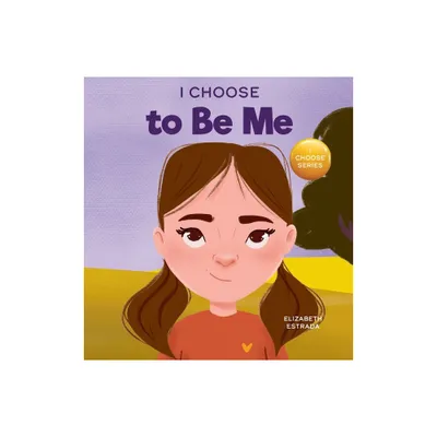 I Choose to Be Me - (Teacher and Therapist Toolbox: I Choose) by Elizabeth Estrada (Hardcover)