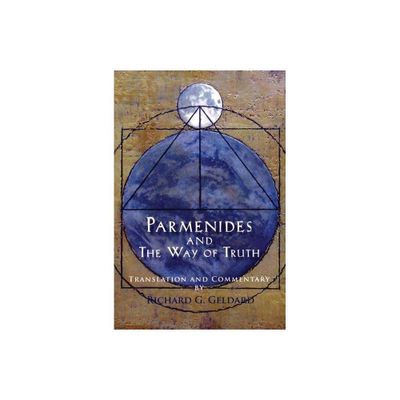 Parmenides and the Way of Truth - by Richard G Geldard (Paperback)