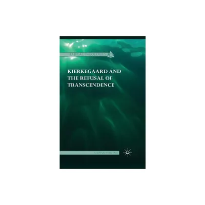 Kierkegaard and the Refusal of Transcendence - (Radical Theologies and Philosophies) by Steven Shakespeare (Paperback)