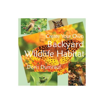 Create Your Own Backyard Wildlife Habitat - by Doris Dumrauf (Paperback)