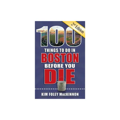 100 Things to Do in Boston Before You Die, 2nd Edition - (100 Things to Do Before You Die) by Kim Foley MacKinnon (Paperback)