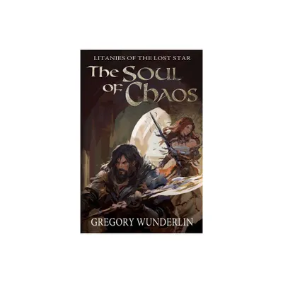 The Soul of Chaos - (Litanies of the Lost Star) by Gregory Wunderlin (Paperback)