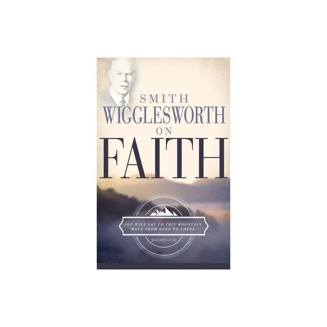 Smith Wigglesworth on Faith - (Paperback)