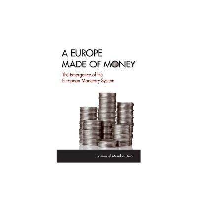 A Europe Made of Money - (Cornell Studies in Money) by Emmanuel Mourlon-Druol (Hardcover)